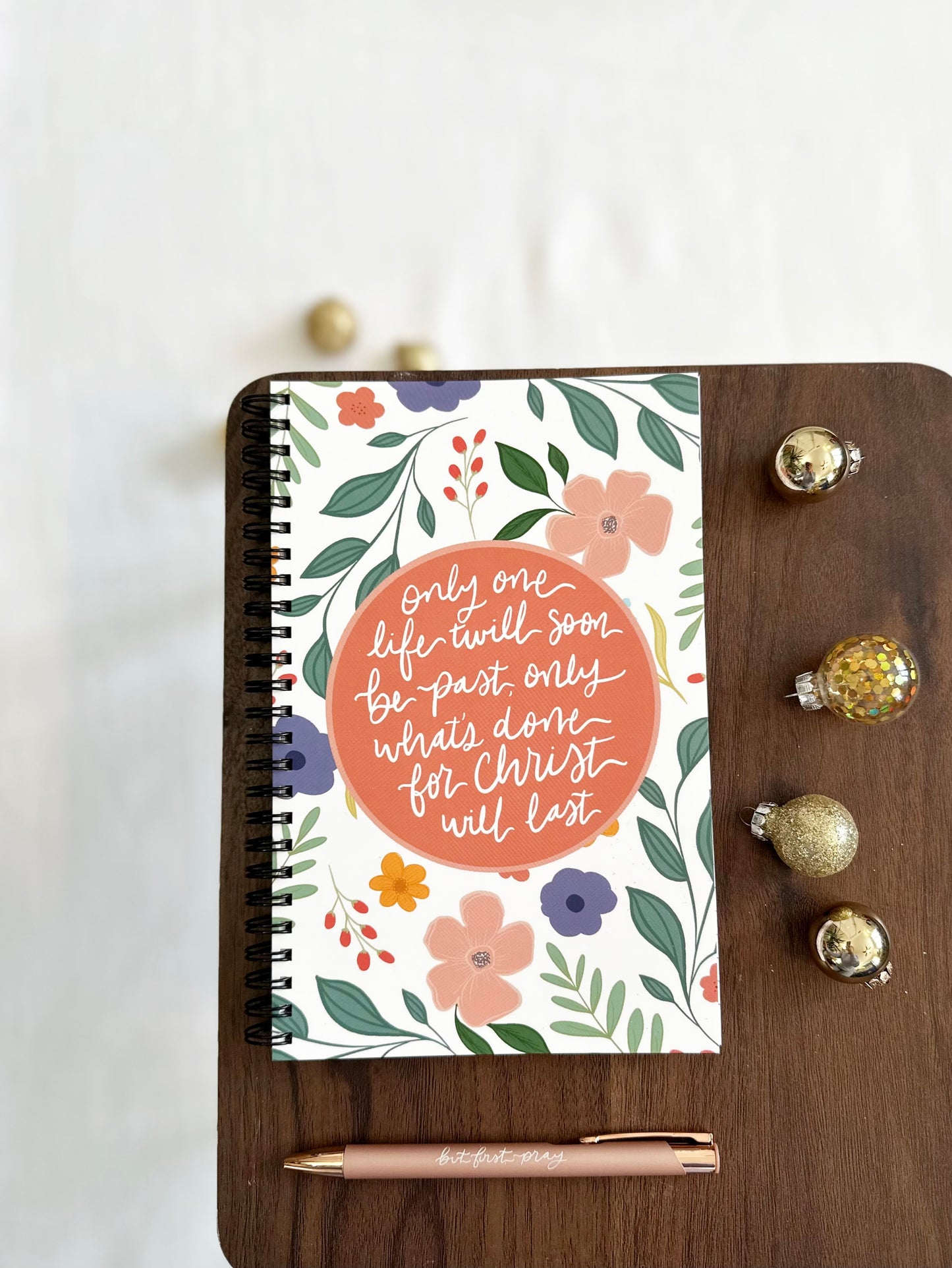 Journal | only one life, twill soon be past, only what’s done for Christ will last