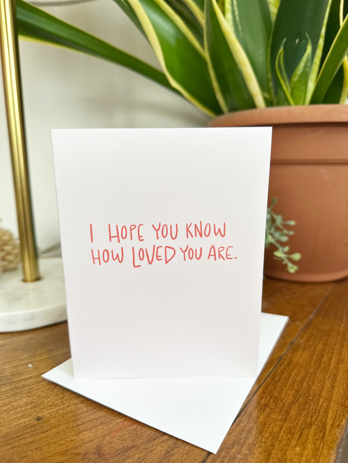 Greeting Card • I hope you know how loved you are
