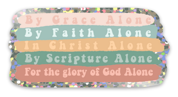 Glitter Vinyl Sticker | By grace alone, by faith alone, in Christ alone, by scripture alone, for the glory of God alone