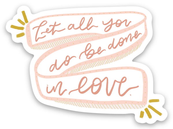 Vinyl Sticker | Let all you do be done in love