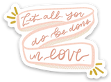 Vinyl Sticker | Let all you do be done in love