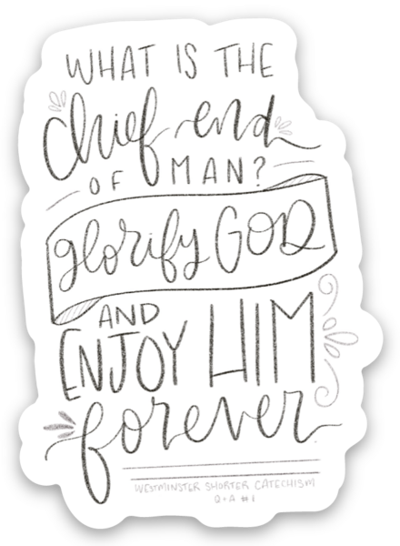 Vinyl Sticker | What is the chief end of man? To glorify God and enjoy Him forever