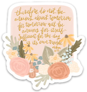 Vinyl Sticker | do not be anxious about tomorrow, for tomorrow will be anxious for itself… Matthew 6:34