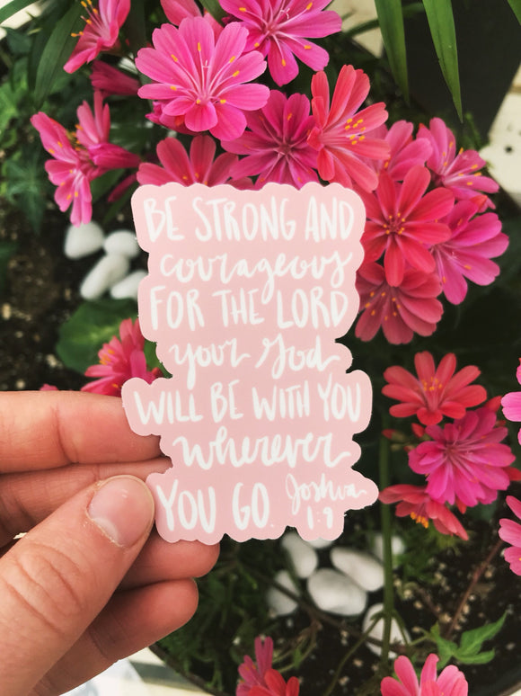 Vinyl Sticker | Be strong and Courageous for the Lord your God will be with you wherever you go | Joshua 1:9 |