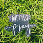 Vinyl Sticker | But first Pray | christian sticker |