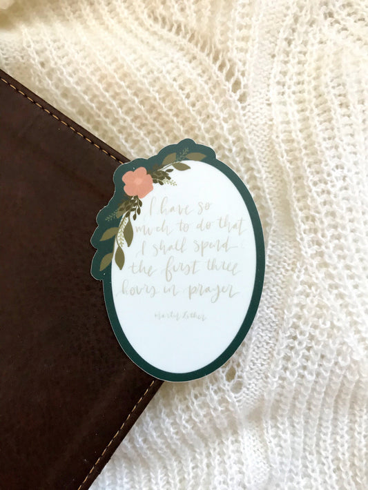 Vinyl Sticker | I have so much to do that I shall spend the first three hours in prayer Martin Luther | christian sticker | laptop sticker