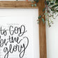 5x7, 8x10, 11x14 | Physical Print | to God be the glory