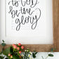 5x7, 8x10, 11x14 | Physical Print | to God be the glory